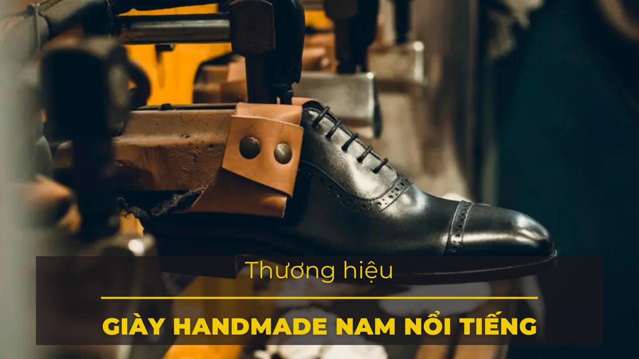 Top 7 Thương Hiệu Giày Handmade Nam Đáng Đầu Tư Nhất Hiện Nay
