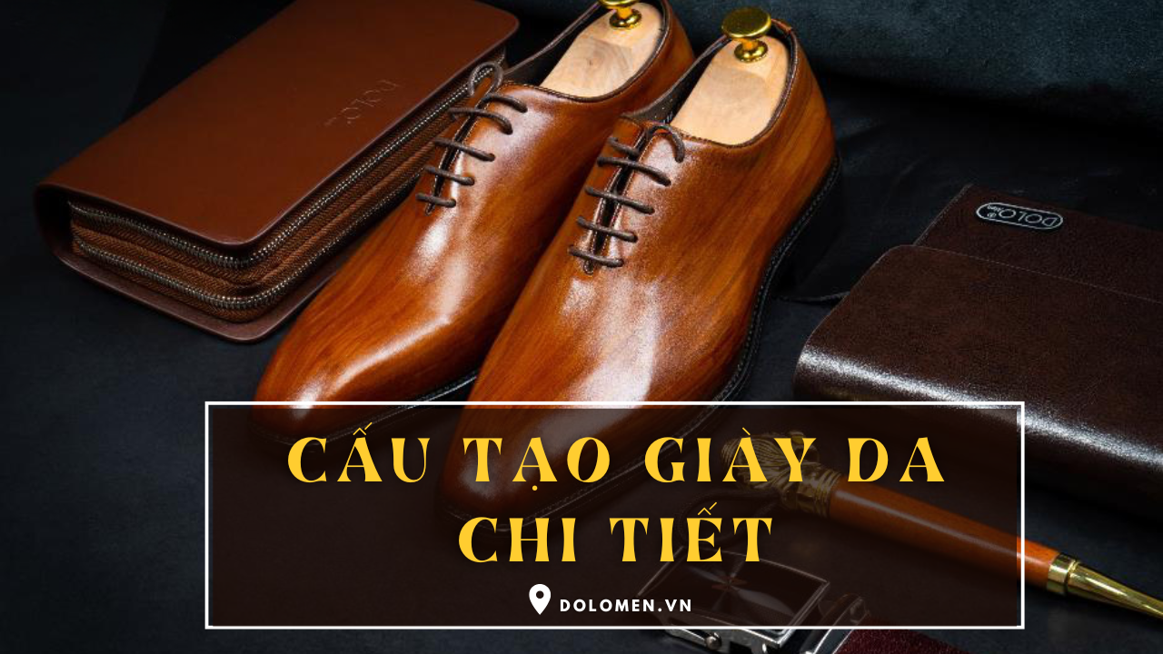 Tìm Hiểu Cấu Tạo Giày Da Chi Tiết: Chọn Đúng, Mua Đúng