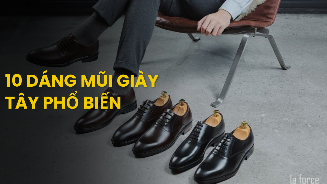 Top 10 Dáng Mũi Giày Tây Phổ Biến Nhất Thị Trường