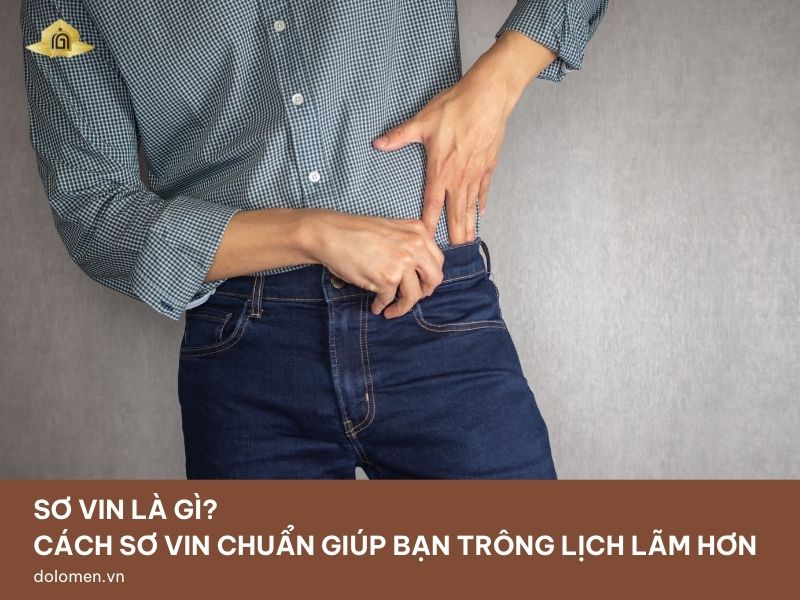 Sơ vin là gì? Cách sơ vin chuẩn giúp bạn trông lịch lãm hơn