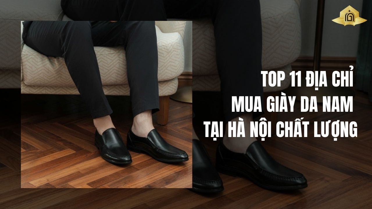 Mua giày da nam ở đâu? Top 11 địa chỉ mua giày da nam tại Hà Nội chất lượng