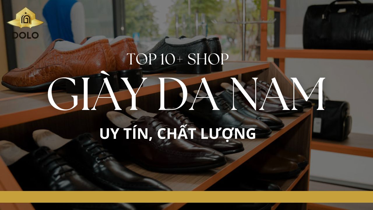 Top 10+ Shop Giày Da Nam Hà Nội Uy Tín Chất Lượng Nhất