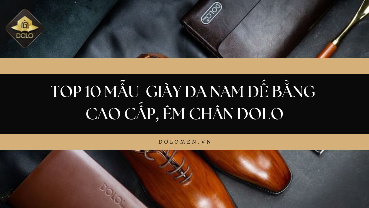 Top 10 mẫu giày da nam đế bằng êm chân tại DOLO