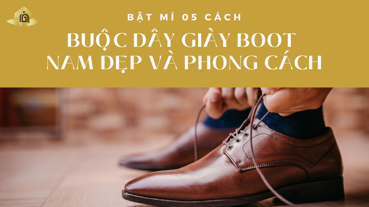 Bật mí 5 cách buộc dây giày boot nam đẹp và phong cách