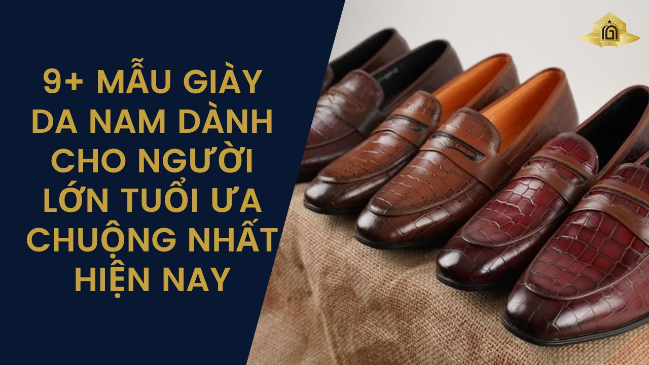 9+ mẫu giày da nam dành cho người lớn tuổi ưa chuộng nhất hiện nay