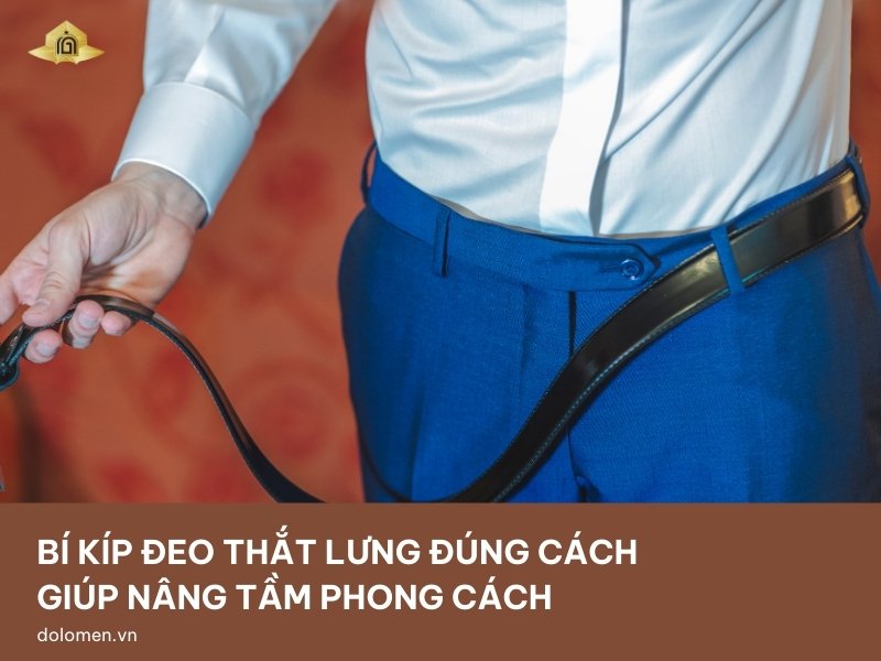 Bí kíp đeo thắt lưng đúng cách giúp nâng tầm phong cách