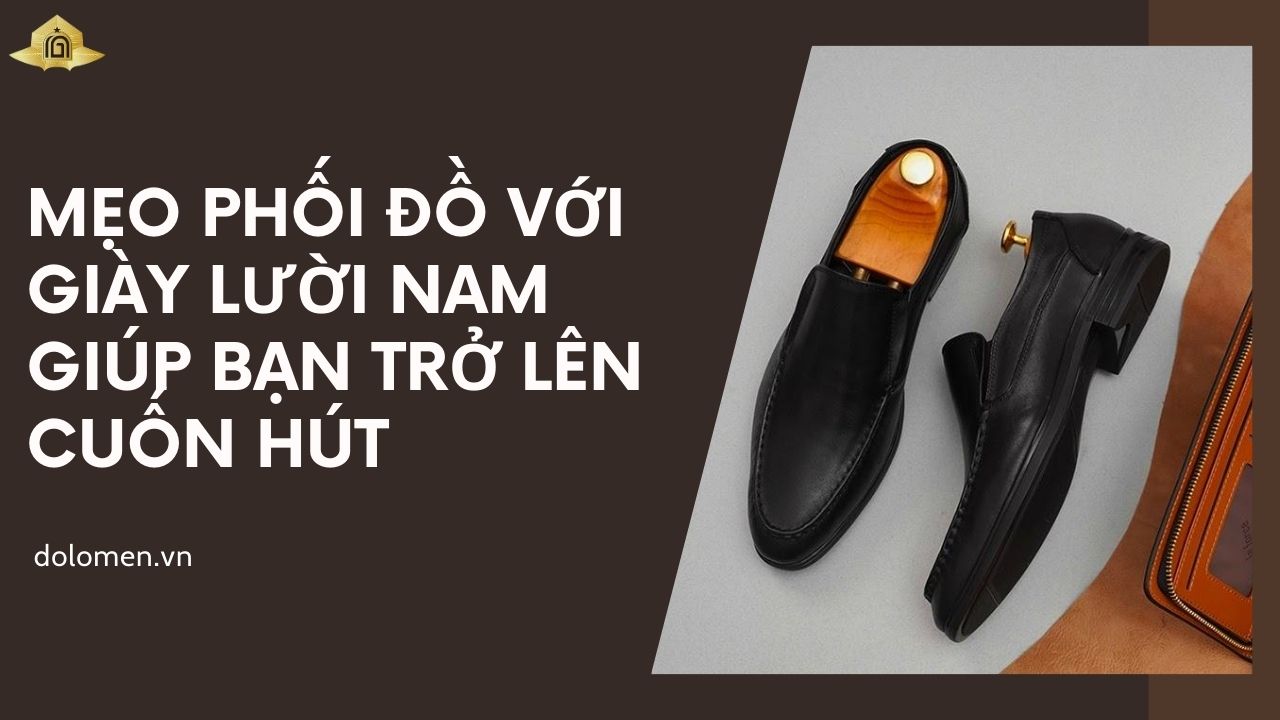 Mẹo phối đồ với giày lười nam giúp bạn trở lên cuốn hút