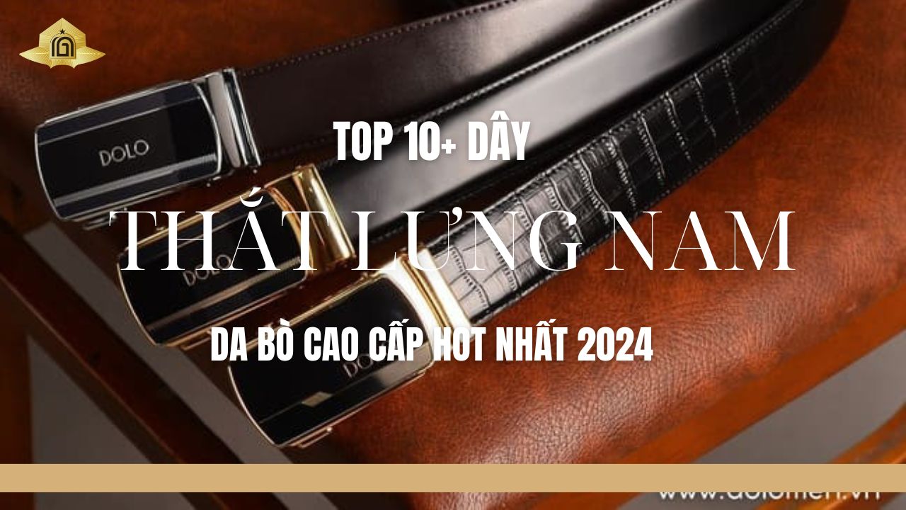 Top 10+ dây thắt lưng nam da bò cao cấp hot nhất 2025