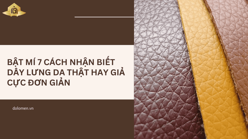 Bật mí 7 cách nhận biết dây lưng da thật hay giả cực đơn giản