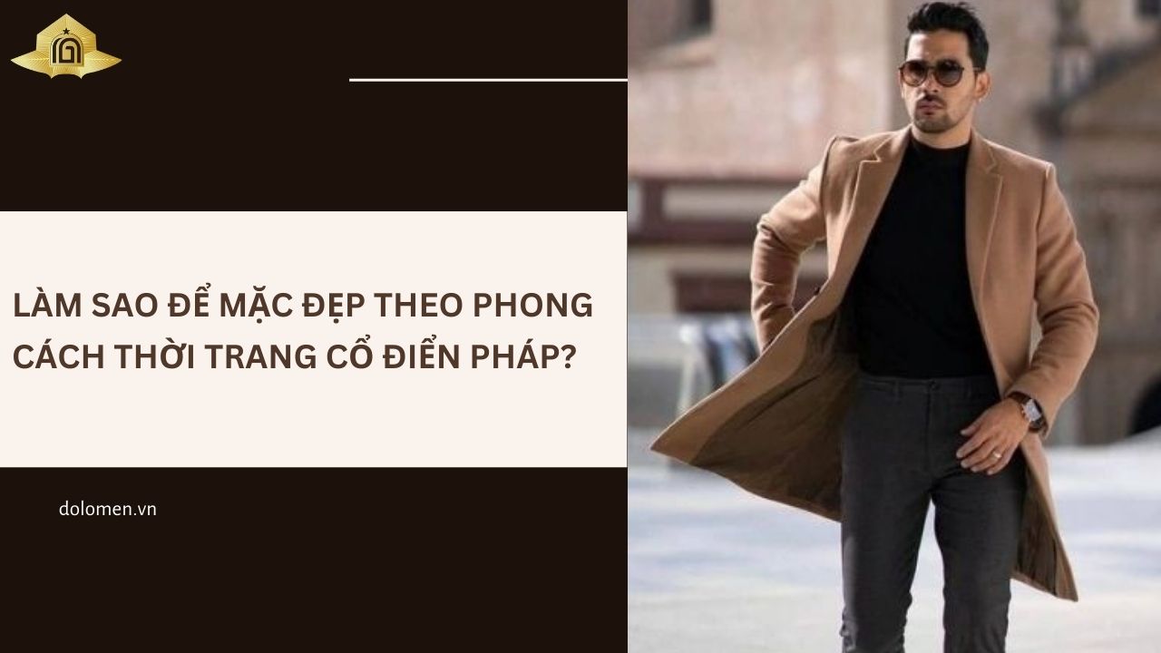 Làm Sao Để Mặc Đẹp Theo Phong Cách Thời Trang Cổ Điển Pháp?