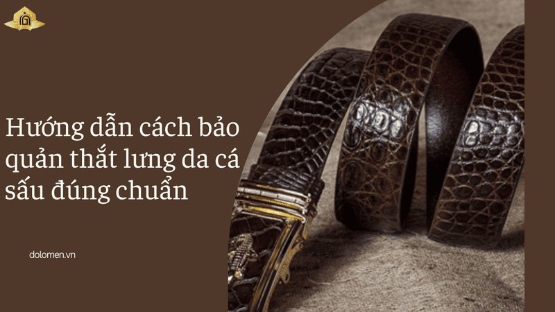 Hướng dẫn cách bảo quản thắt lưng da cá sấu đúng chuẩn
