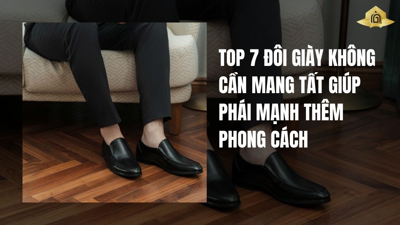 Top 7 Đôi Giày Không Cần Mang Tất Giúp Phái Mạnh Thêm Phong Cách