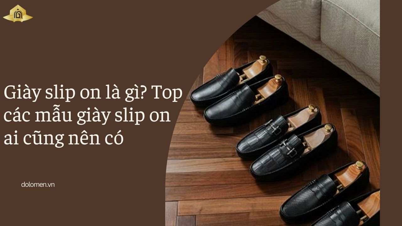 Giày slip on là gì? Top các mẫu giày slip on ai cũng nên có