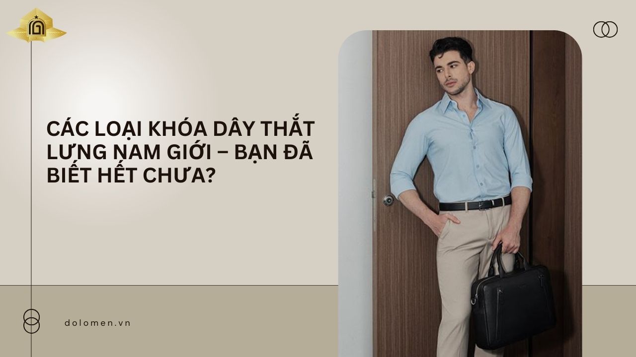 Các Loại Khóa Dây Thắt Lưng Nam Giới – Bạn Đã Biết Hết Chưa?