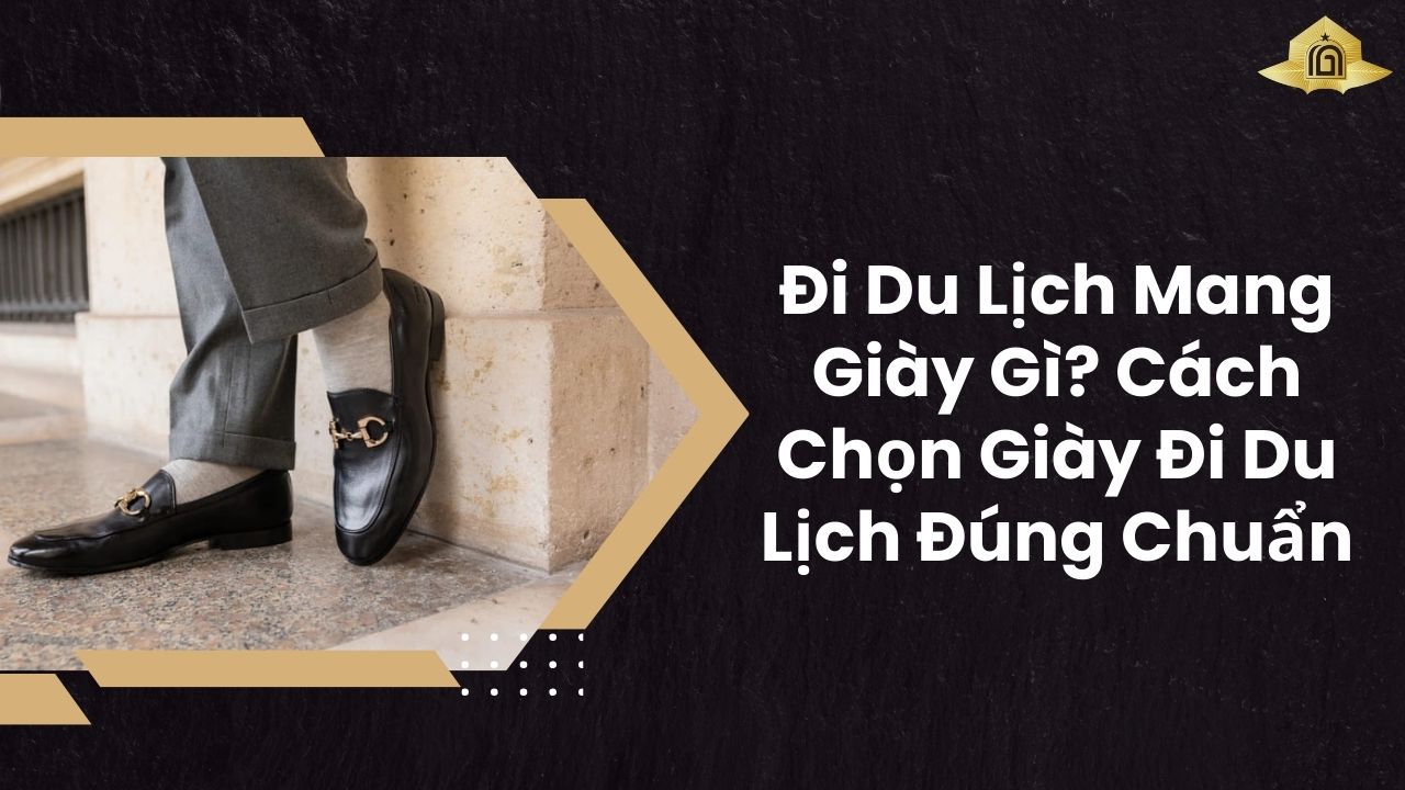 Đi Du Lịch Mang Giày Gì? Cách Chọn Giày Đi Du Lịch Đúng Chuẩn