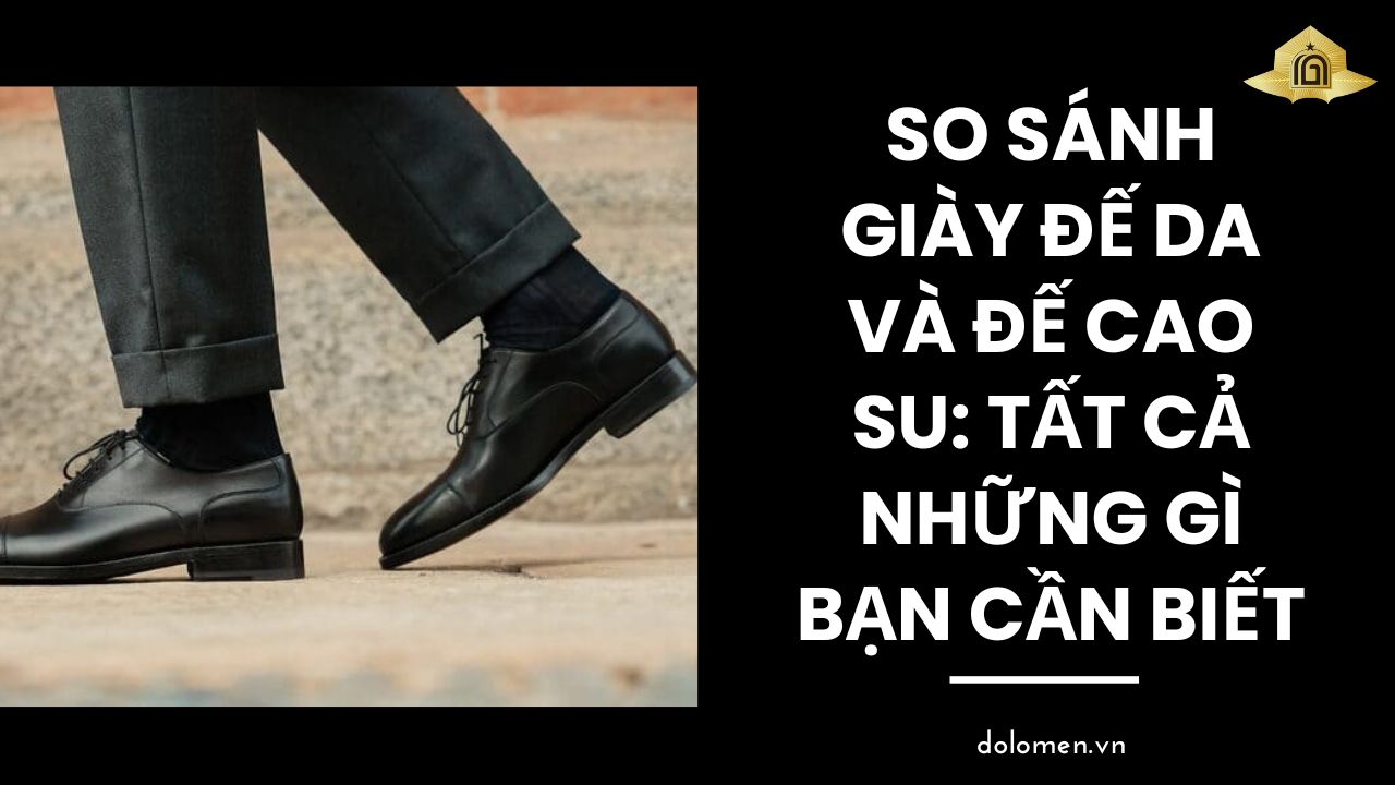 So Sánh Giày Đế  Da Và Đế Cao Su: Tất Cả Những Gì Bạn Cần Biết