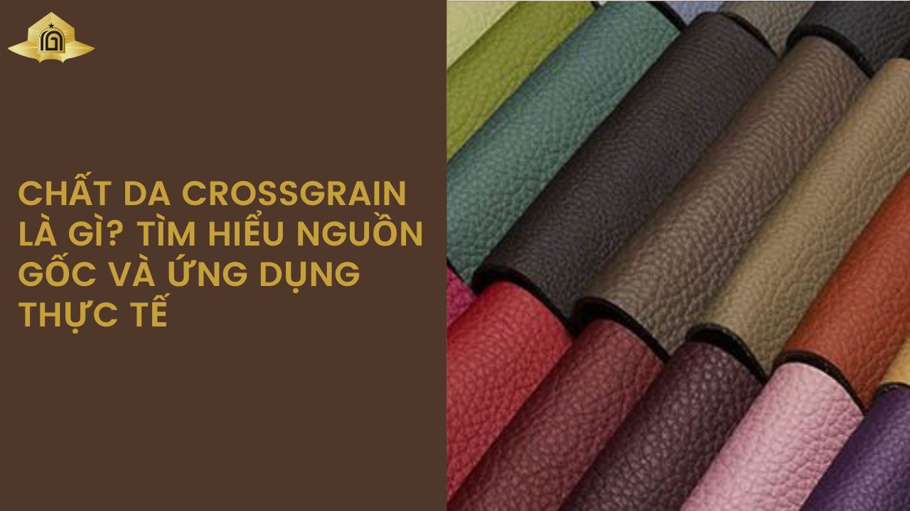 Chất Da Crossgrain Là Gì? Tìm Hiểu Nguồn Gốc Và Ứng Dụng Thực Tế