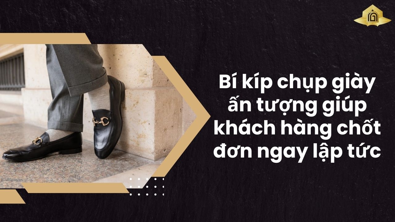 Bí kíp chụp giày ấn tượng giúp khách hàng chốt đơn ngay lập tức