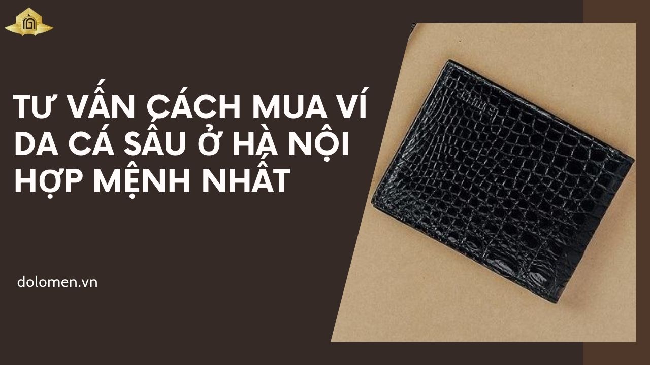 Tư vấn cách mua ví da cá sấu ở Hà Nội hợp mệnh nhất