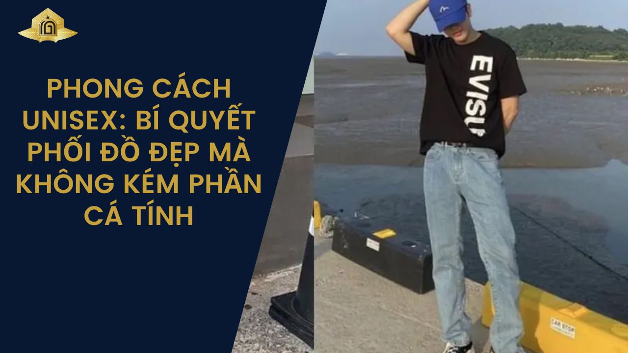 Phong Cách Unisex: Bí Quyết Phối Đồ Đẹp Mà Không Kém Phần Cá Tính