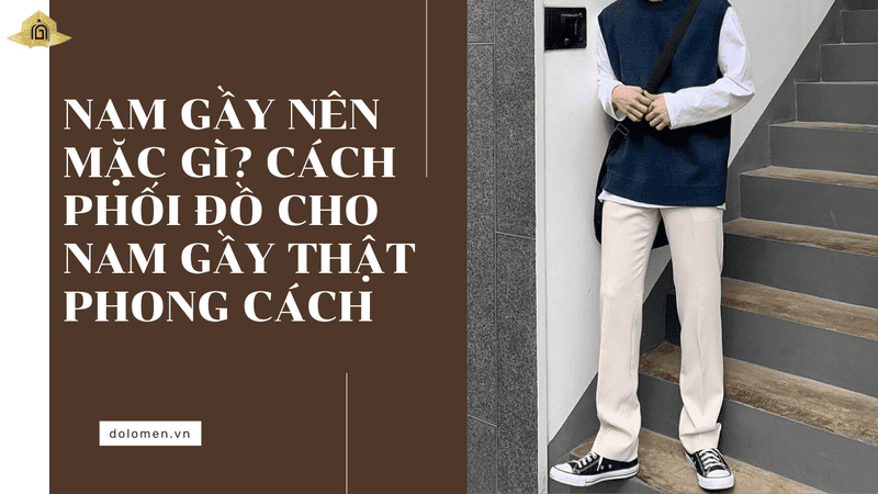 Nam gầy nên mặc gì? Cách phối đồ cho nam gầy thật phong cách