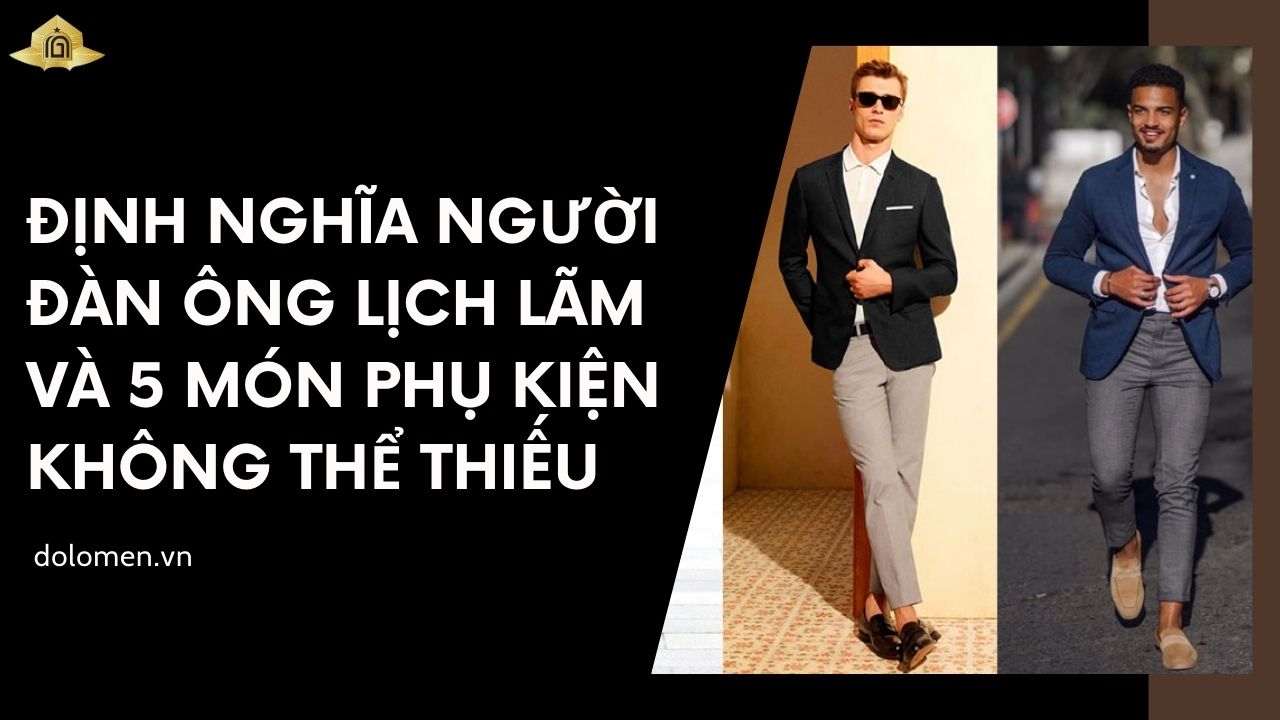 Định nghĩa người đàn ông lịch lãm và 5 món phụ kiện không thể thiếu
