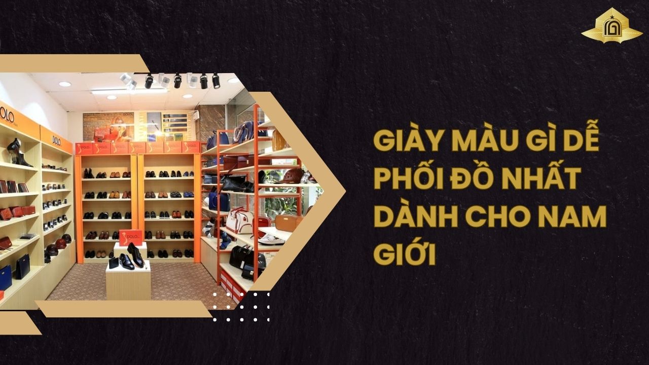 Giày màu gì dễ phối đồ nhất dành cho nam giới