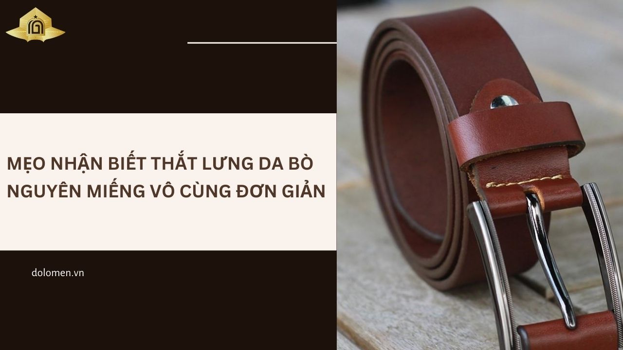 Mẹo nhận biết thắt lưng da bò nguyên miếng vô cùng đơn giản