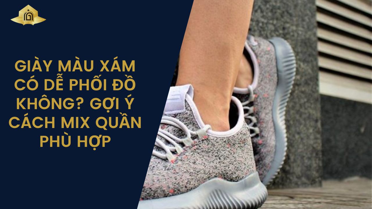 Giày màu xám có dễ phối đồ không? Gợi ý cách mix quần phù hợp