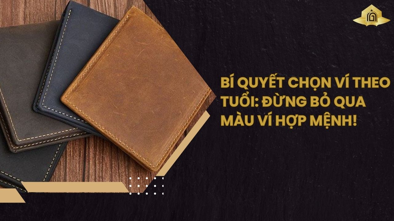 Bí Quyết Chọn Ví Theo Tuổi: Đừng Bỏ Qua Màu Ví Hợp Mệnh!