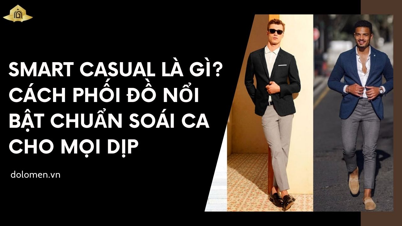 Smart Casual Là Gì? Cách Phối Đồ Nổi Bật Chuẩn Soái Ca Cho Mọi Dịp