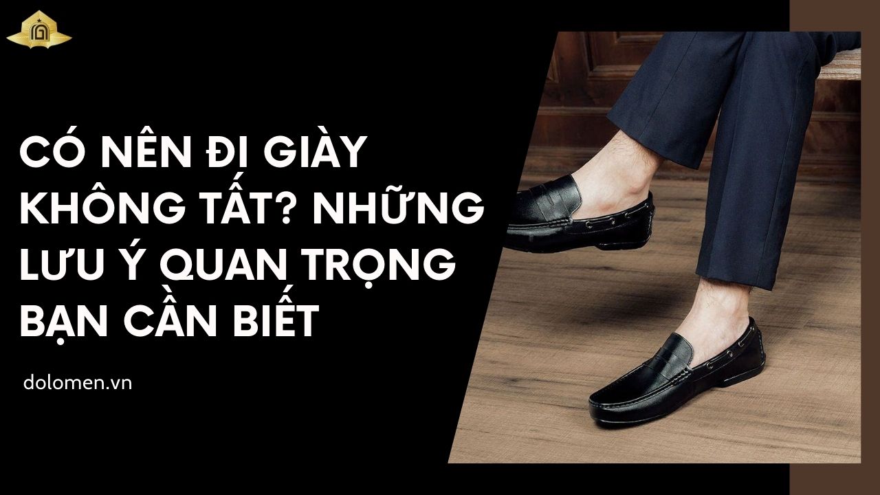 Có Nên Đi Giày Không Tất? Những Lưu Ý Quan Trọng Bạn Cần Biết