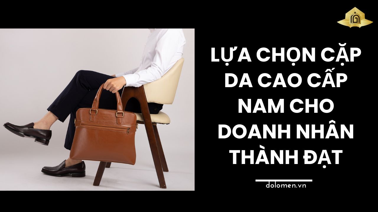 Lựa chọn cặp da cao cấp nam cho doanh nhân thành đạt