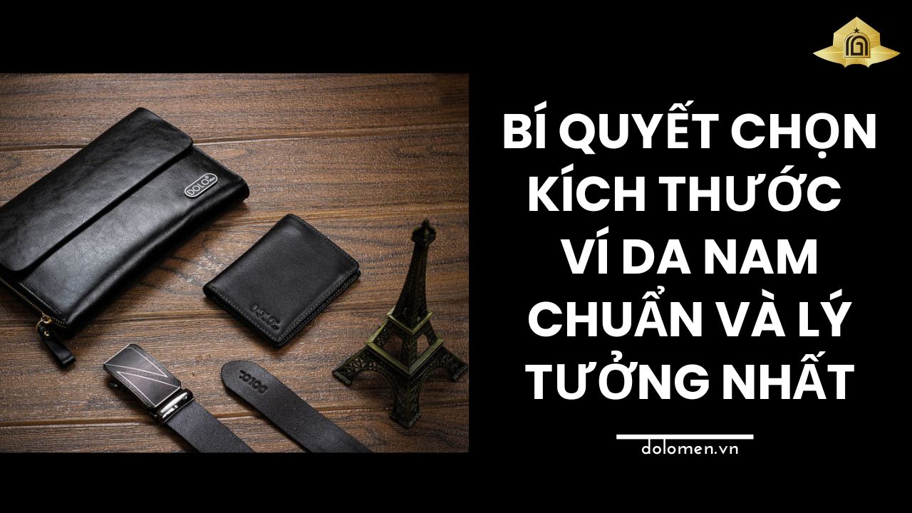Bí quyết chọn kích thước ví da nam chuẩn và lý tưởng nhất