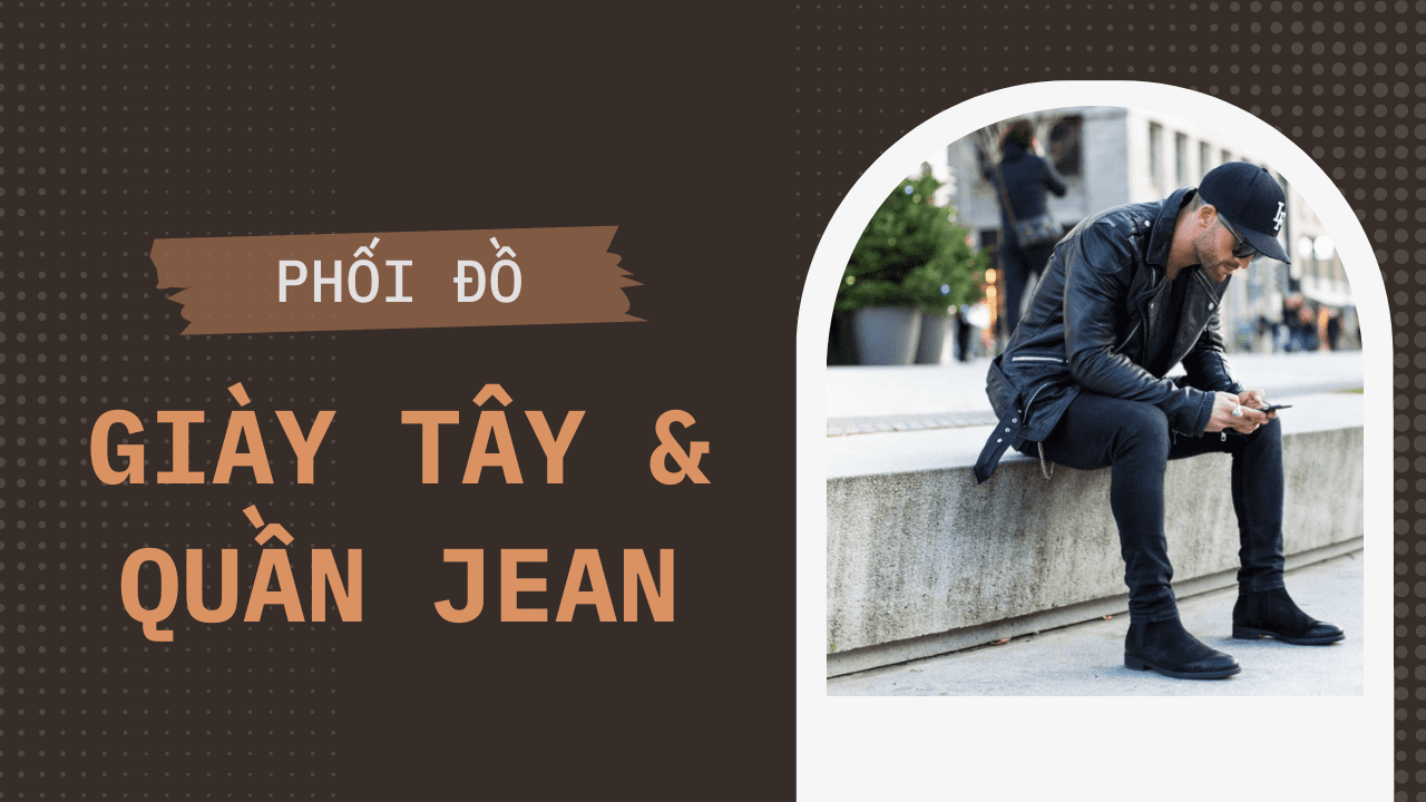 Tip phối giày da với quần jean nam cực thu hút và ấn tượng
