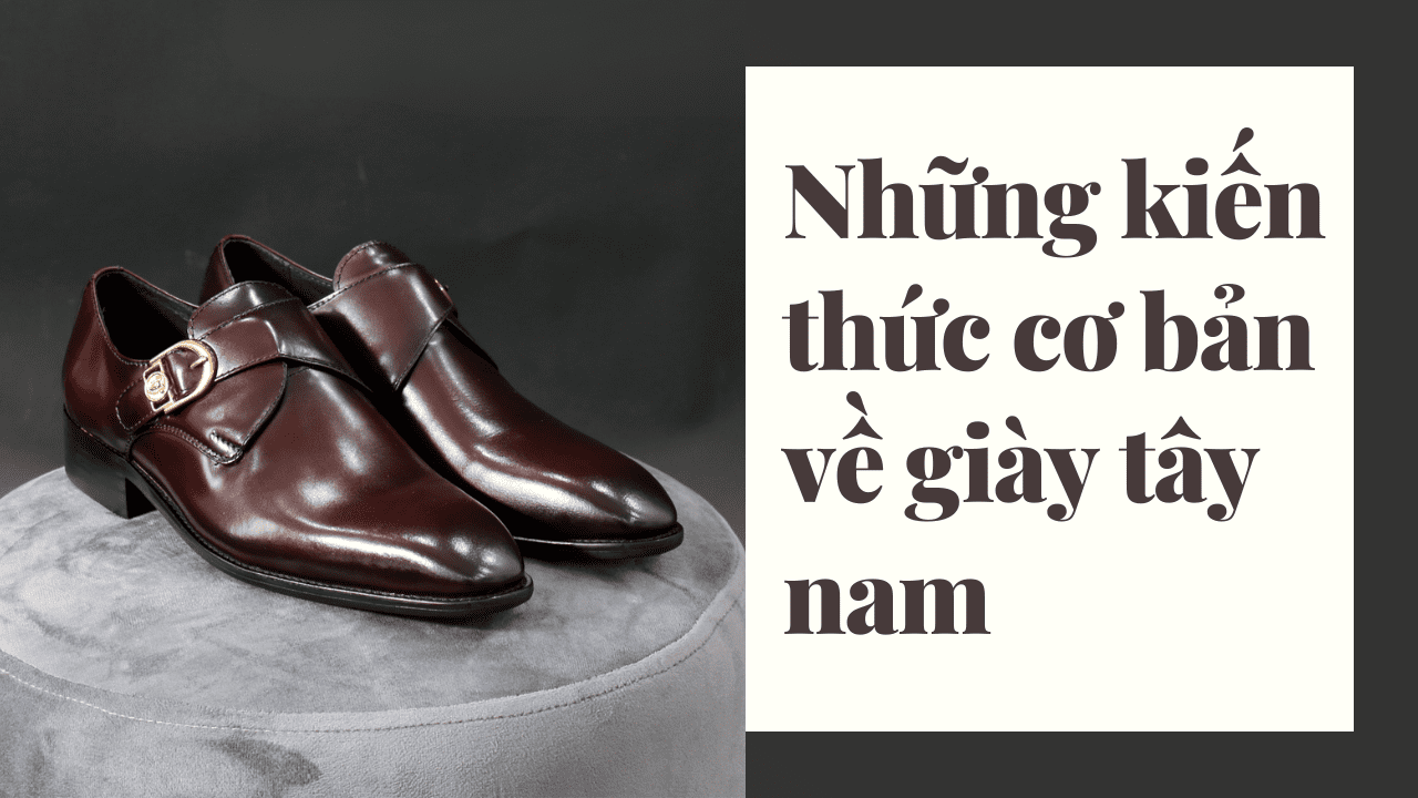 Những kiến thức cơ bản về giày tây nam quý ông cần biết