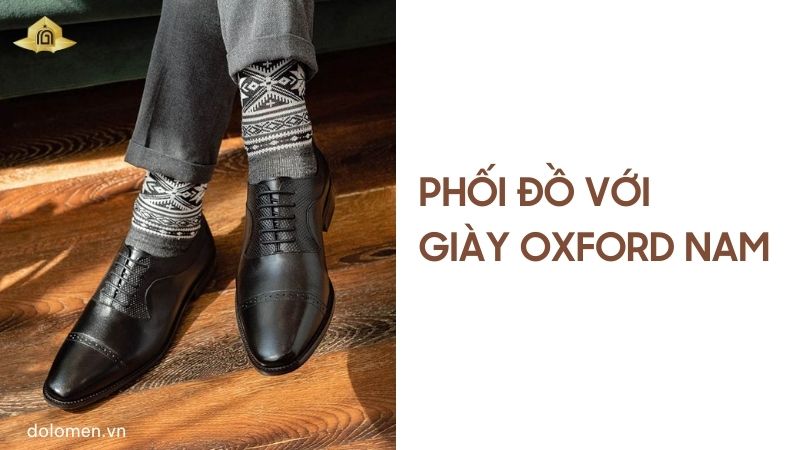 10+ Cách Phối Đồ Với Giày Oxford Nam Quý Ông Nhất Định Phải Biết!