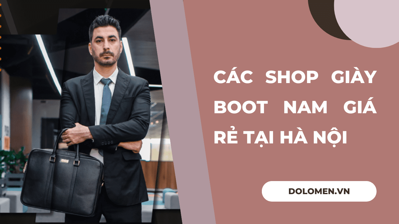 Top các shop giày boot nam giá rẻ Hà Nội bạn không nên bỏ lỡ