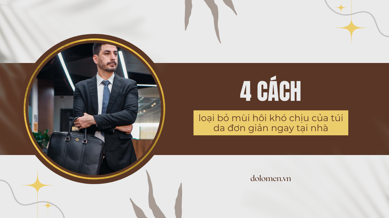 4 cách xử lí mùi hôi của túi da đơn giản và hiệu quả nhất