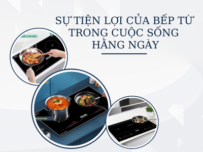 SỰ TIỆN LỢI CỦA BẾP TỪ TRONG CUỘC SỐNG HẰNG NGÀY
