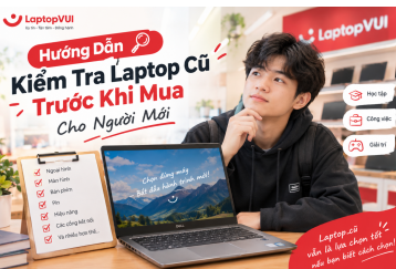 Hướng Dẫn Kiểm Tra LapTop Cũ Trước Khi Mua Cho Người Mới
