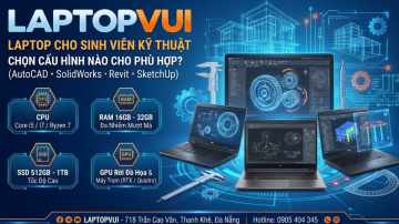 Laptop Nào Phù Hợp Cho Sinh Viên Kỹ Thuật, Thiết Kế ?