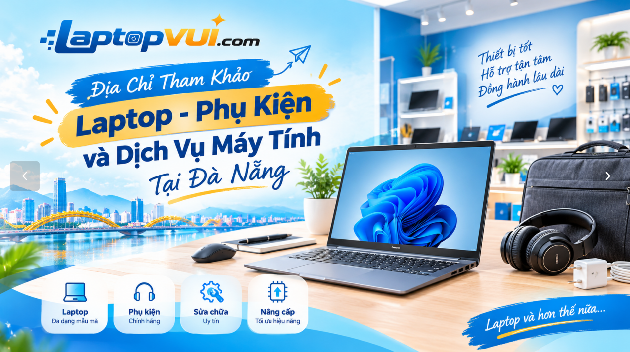LAPTOPVUI Đà Nẵng – Địa Chỉ Tham Khảo Laptop, Phụ Kiện Và Dịch Vụ Máy Tính
