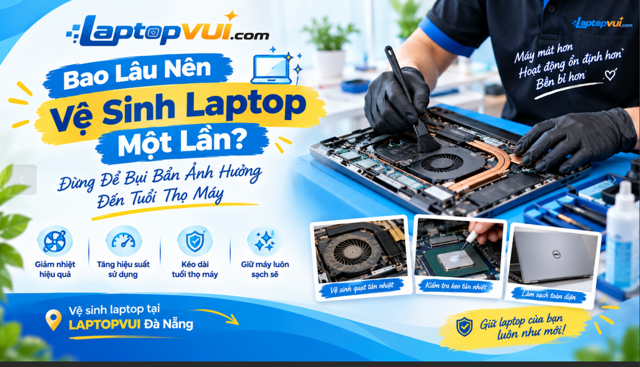 Bao Lâu Nên Vệ Sinh Laptop Một Lần? Vì Sao Không Nên Bỏ Qua?
