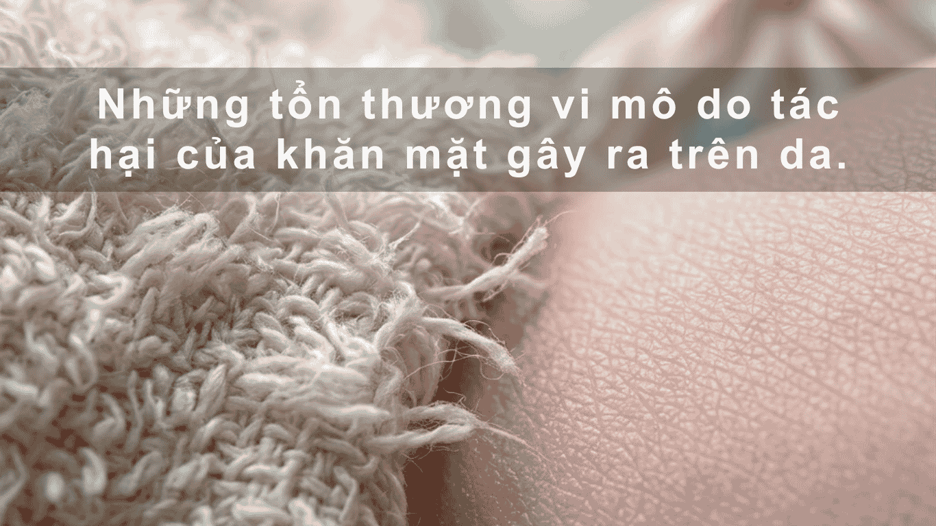 Những tổn thương vi mô do tác hại của khăn mặt gây ra trên da.
