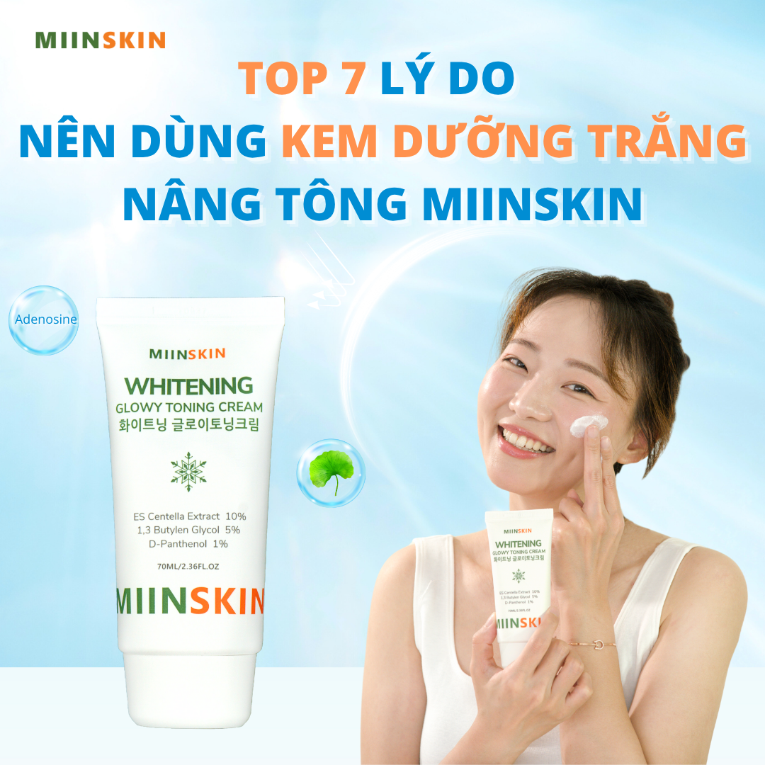 TOP 7  LÝ DO NÊN DÙNG KEM DƯỠNG TRẮNG NÂNG TÔNG MIINSKIN