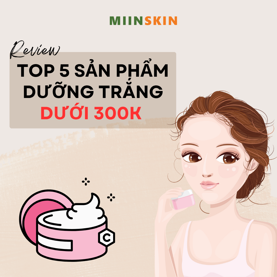 REVIEW TOP 5 SẢN PHẨM DƯỠNG TRẮNG DƯỚI 300K