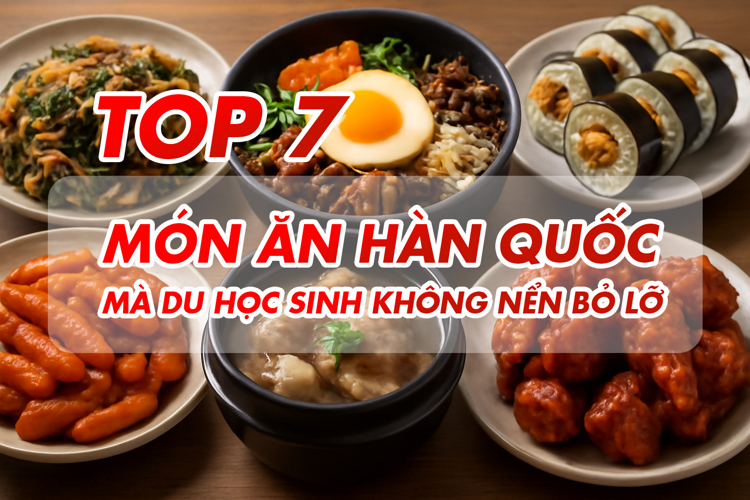TOP 7 MÓN ĂN HÀN QUỐC MÀ DU HỌC SINH KHÔNG NỂN BỎ LỠ