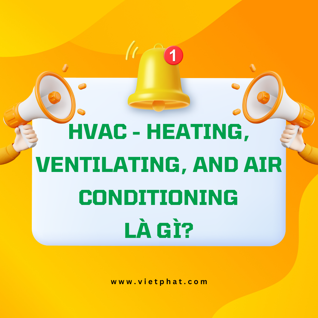 HVAC - Heating, Ventilating, and Air Conditioning là gì?