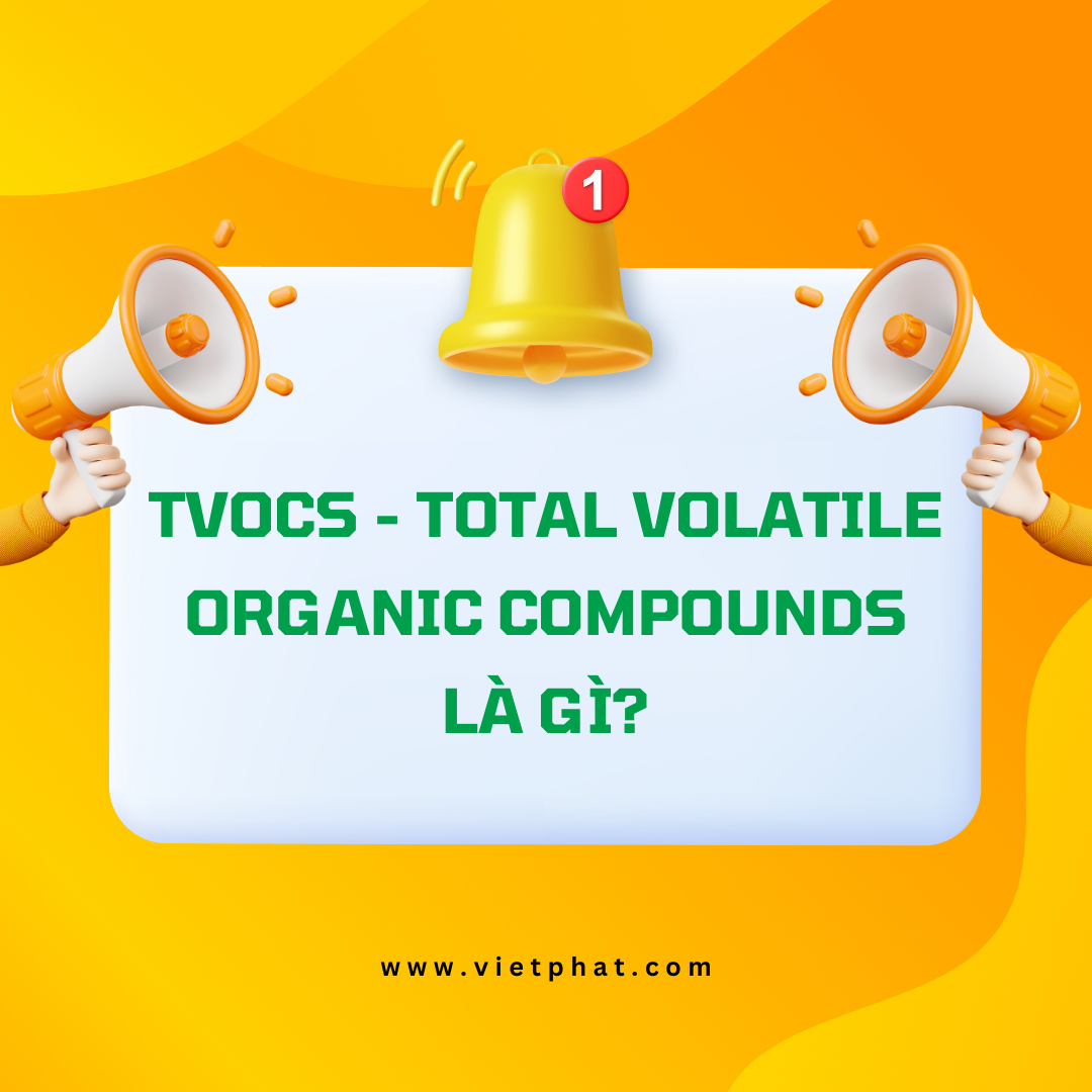 TVOCs - Total Volatile Organic Compounds là gì?